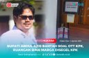 Bupati Kolaka Kolaka Timur, Abdul Azis Bantah soal OTT KPK, satu Ruangan Bina Marga Disegel KPK. 